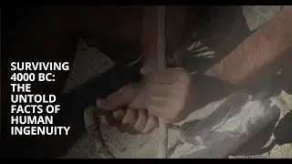 Surviving 4000 BC: The Untold Facts of Human Ingenuity