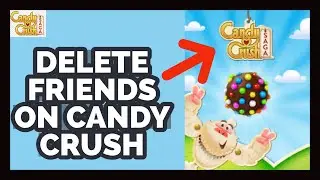 Delete Friends on Candy Crush: How to Delete Friends on Candy Crush (2023)?