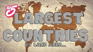 Land Giants: Exploring the Top 5 Largest Countries in the World 