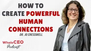 Dr. Jo Cresswell: How To Create Powerful Human Connections  | WholeCEO with Lisa G