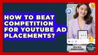 How To Beat Competition For YouTube Ad Placements? - Social Media Business Playbook