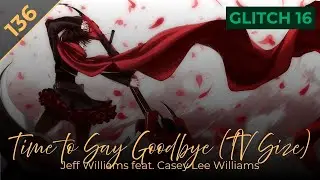 Time to Say Goodbye (TV Size) / Jeff Williams feat. Casey Lee Williams [GLITCH Lv.16]