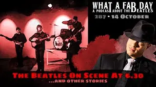 The Beatles On Scene At 6.30 [ep. 287]