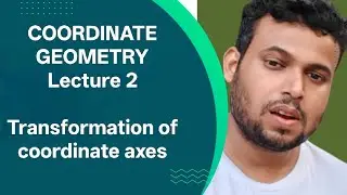 COORDINATE GEOMETRY LECTURE 2 TRANSFORMATION OF COORDINATE AXES
