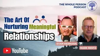 The Art of Nurturing Meaningful Relationships, with Mark Rentz