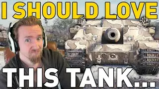 I SHOULD LOVE THIS TANK... World of Tanks