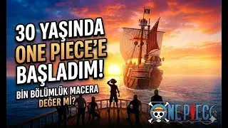 NEDEN 31 YAŞINDA ONE PIECE GÜNCELE KADAR GELDİM?