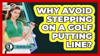 Why Avoid Stepping On A Golf Putting Line?