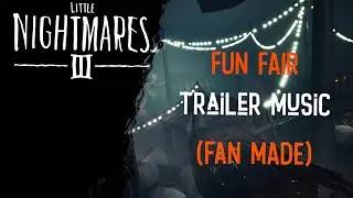 Little Nightmares 3 Fun Fair Trailer Music (FAN MADE)