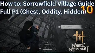 How to: Sorrowfield Village Guide Full P1 (Chest, Oddity, Hidden) Where Winds Meet