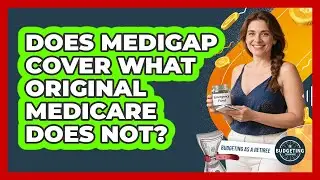 Does Medigap Cover What Original Medicare Does Not?