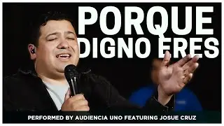 Porque Digno Eres Tu Performed By Audiencia Uno Feat Josue Cruz