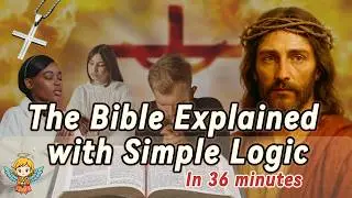 The Bible Explained with Simple Logic: in 36 minutes