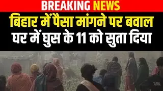 Bihar में पैसा मांगने पर बवाल, घर में घुस के 11 को दम भर मा/रा | Bihar news | News4nation