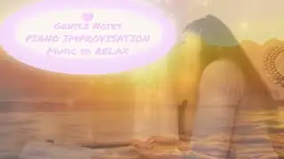 Gentle Notes Piano Improvisation Music to Relax