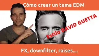 C&oacute;mo Producir un tema estilo David Guetta. 10/16  A&ntilde;adiendo Fx, risers, lifts, etc para un tema EDM