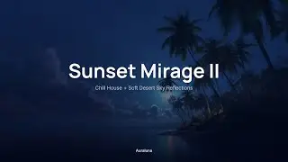 Sunset Mirage II ✨｜Chill House + Soft Desert Sky Reflections｜Sunset & Chill Evenings