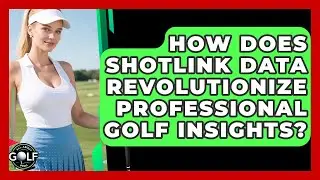 How Does Shotlink Data Revolutionize Professional Golf Insights? - All About Golf Pros