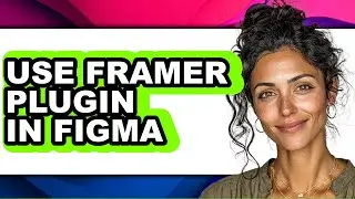 Step-by-Step Guide to Using Framer Plugin in Figma for Designers