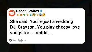 She said, You're just a wedding DJ, Grayson. You play cheesy love songs for...  reddit #reddit