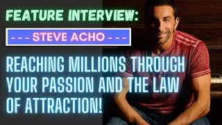 Reaching Millions Through Your Passion and The Law of Attraction [Steve Acho Interview]