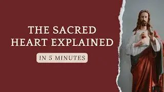 The Sacred Heart Explained: The Meaning Most Catholics Never Hear