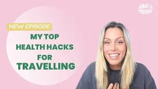My Top Health Hacks for TRAVELLING | What A Mouthful Podcast Episode 18
