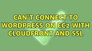 Can't Connect To Wordpress on EC2 With Cloudfront and SSL