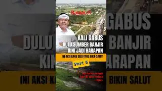 Bagian 5 | KALI GABUS DULU SUMBER BANJIR, KINI JADI HARAPAN! Ini Aksi Kang Dedi Yang Bikin Salut