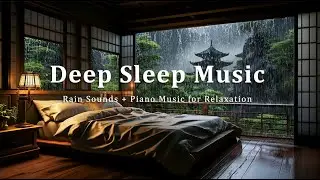 Relaxing Sleep Music with Soft Rain and Peaceful Piano - Rain Sounds for Stress Relief, Anxiety