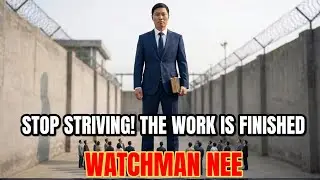 BROTHER WATCHMAN NEE: STOP STRIVING! THE WORK IS FINISHED