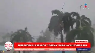 Lorena sube a categor&iacute;a 1 y afecta a Baja California Sur | DPC con Paola Rojas
