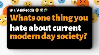 r/AskReddit | Whats one thing you hate about current modern day society?