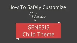 How To Safely Customize Your Genesis Child Theme