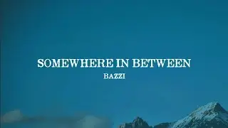 Bazzi - Somewhere in between (Lyrics)