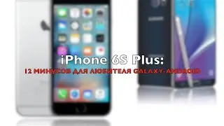 iPhone 6S Plus: 12 недостатков на фоне Galaxy Note 5