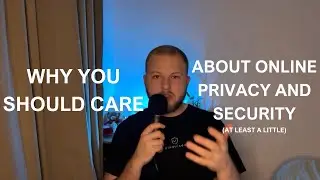 Why I Started Making Video's on Online Privacy and Security (And Why You Should Care Too)