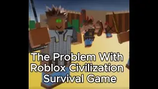 The Problem With Roblox Civilization Survival Game!