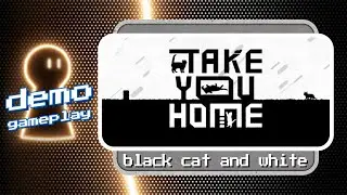 𝗧𝗮𝗸𝗲 𝘆𝗼𝘂 𝗵𝗼𝗺𝗲 demo gameplay | 𝘉𝘭𝘢𝘤𝘬 𝘤𝘢𝘵 𝘢𝘯𝘥 𝘸𝘩𝘪𝘵𝘦 🔳