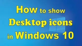 How To Show Desktop Icons In Windows 10