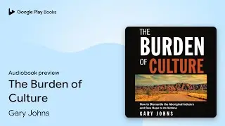 The Burden of Culture by Gary Johns &middot; Audiobook preview