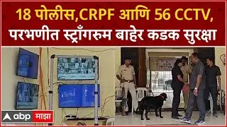 Lok Sabha Security : लोकसभा निवडणुकीच्या पार्श्वभूमीवर परभणीत स्ट्राँगरुमवर 56 CCTV कॅमेरांची नजर