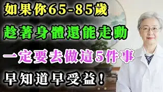 如果你65-85歲，趁著身體還能走動，一定要去做這5件事！早知道早受益！#健康金鑰匙 #銀髮健康 #心靈暖流 #積善關愛長者心 #養生 #養老生活 #分享