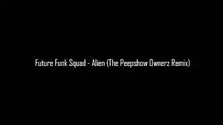 Future Funk Squad - Alien (The Peepshow Ownerz Remix)
