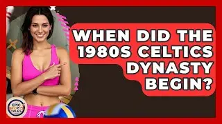 When Did The 1980s Celtics Dynasty Begin? - Epic Sports Tales