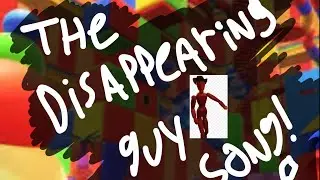 THE DISAPPEARING GUY SONG
