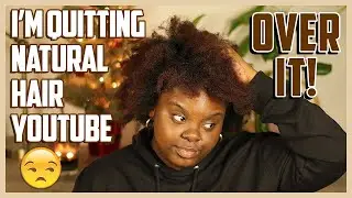 I'm Quitting Natural Hair YouTube. I Am Completely OVER. IT.