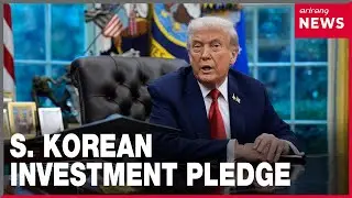 Trump describes S. Korea's US$ 350 billion investment pledge as 'up-front payment'