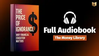 The Price of Ignorance: Why Financial Education Matters | Finance Audiobook (Complete)