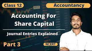 Accounting for Share Capital Class 12 | Journal Entries Explained | Part 3